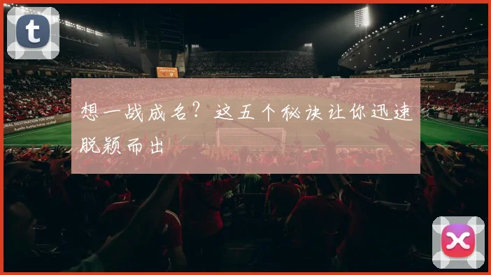 想一战成名?这五个秘诀让你迅速脱颖而出