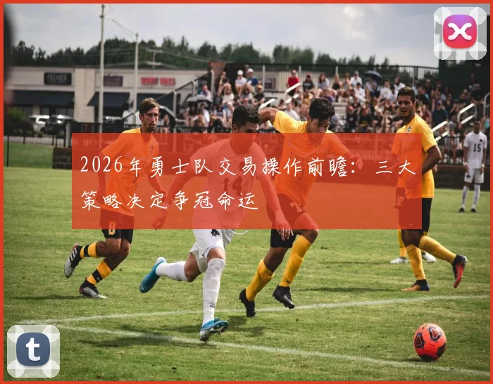 2026年勇士队交易操作前瞻:三大策略决定争冠命运